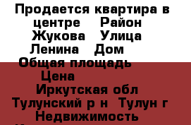 Продается квартира в центре. › Район ­ Жукова › Улица ­ Ленина › Дом ­ 8 › Общая площадь ­ 45 › Цена ­ 1 200 000 - Иркутская обл., Тулунский р-н, Тулун г. Недвижимость » Квартиры продажа   . Иркутская обл.